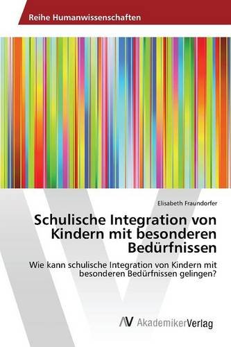 Schulische Integration von Kindern mit besonderen Bedürfnissen: Wie kann schulische Integration von Kindern mit besonderen Bedürfnissen gelingen?