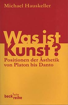 Was ist Kunst? Positionen der Ästhetik von Platon bis Danto