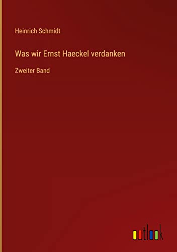Was wir Ernst Haeckel verdanken: Zweiter Band