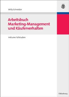 Arbeitsbuch Marketing und Käuferverhalten: inklusive Fallstudien Schaufelbräu Bier und Pronto Pizza