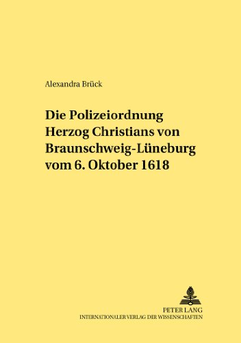 Die Polizeiordnung Herzog Christians von Braunschweig-Lüneburg vom 6. Oktober 1618 (Rechtshistorische Reihe)