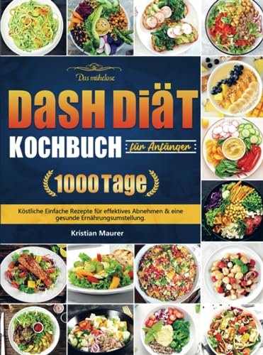 Das mühelose DASH Diät-Kochbuch für Anfänger: 1000 Tage Köstliche Einfache Rezepte für effektives Abnehmen & eine gesunde Ernährungsumstellung.