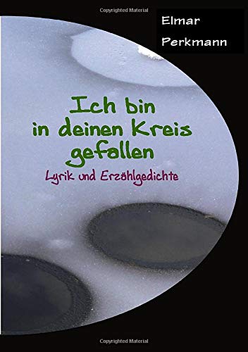 Ich bin in deinen Kreis gefallen: Lyrik und Erzählgedichte