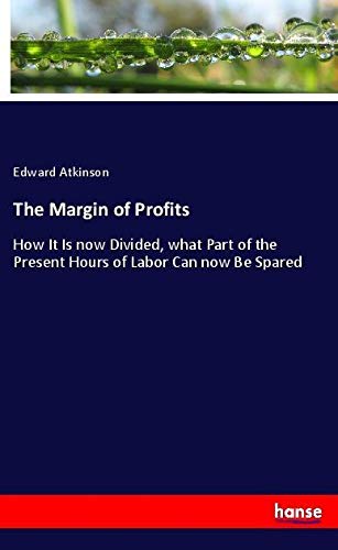 The Margin of Profits: How It Is now Divided, what Part of the Present Hours of Labor Can now Be Spared