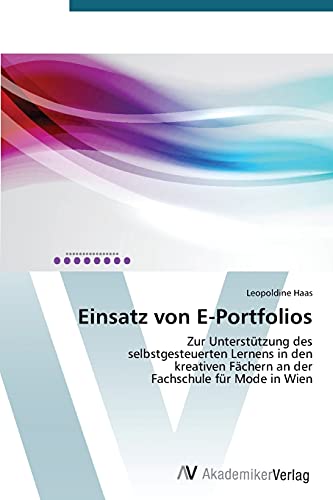 Einsatz von E-Portfolios: Zur Unterstützung des selbstgesteuerten Lernens in den kreativen Fächern an der Fachschule für Mode in Wien