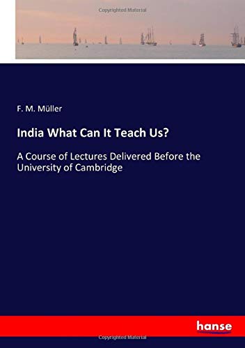 India What Can It Teach Us?: A Course of Lectures Delivered Before the University of Cambridge