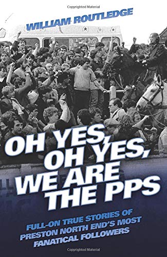 Oh Yes, Oh Yes, We are the PPS - Full-on True Stories of Preston North End's Most Fanatical Followers