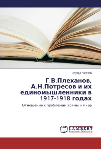 G.V.Plekhanov, A.N.Potresov i ikh edinomyshlenniki v 1917-1918 godakh: Otnoshenie k problemam voyny i mira: Otnoshenie k problemam wojny i mira