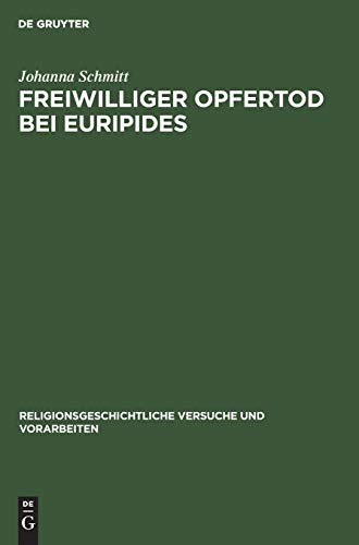 Freiwilliger Opfertod bei Euripides: Ein Beitrag zu seiner dramatischen Technik (Religionsgeschichtliche Versuche und Vorarbeiten, 17, 2, Band 17)