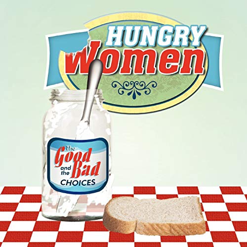 Hungry Women: The Good and the Bad Choices