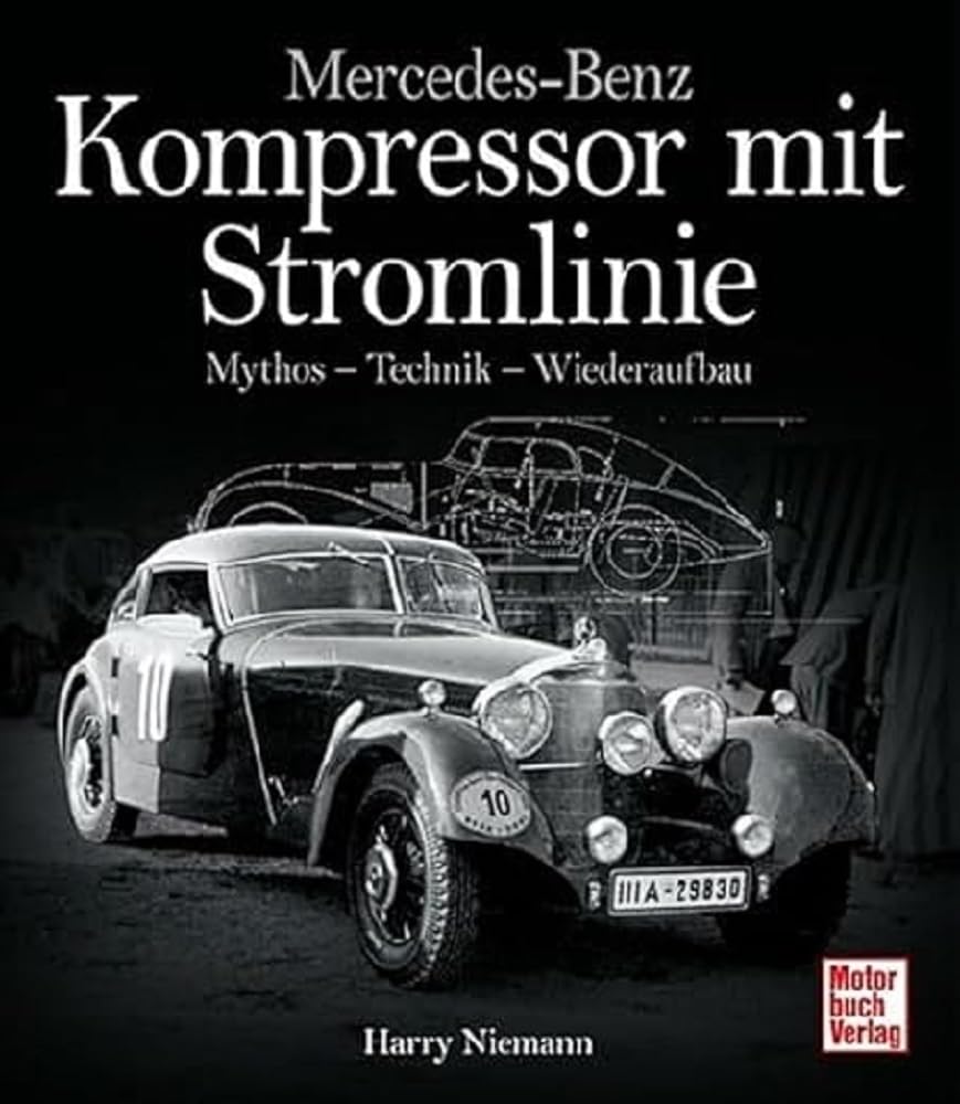 Mercedes-Benz - Kompressor mit Stromlinie: Mythos - Technik - Wiederaufbau