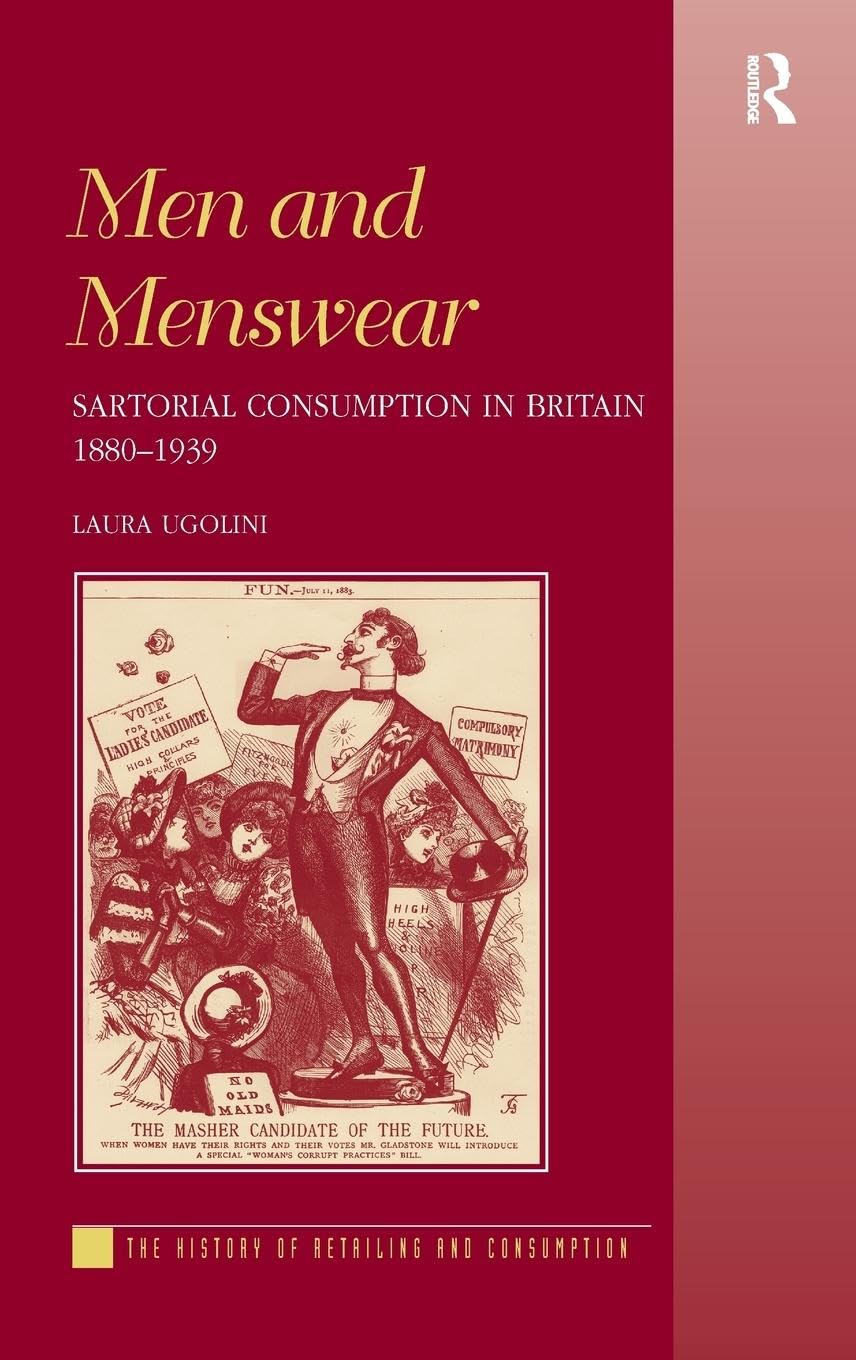 Men and Menswear: Sartorial Consumption in Britain 1880-1939 (History of Retailing and Consumption)