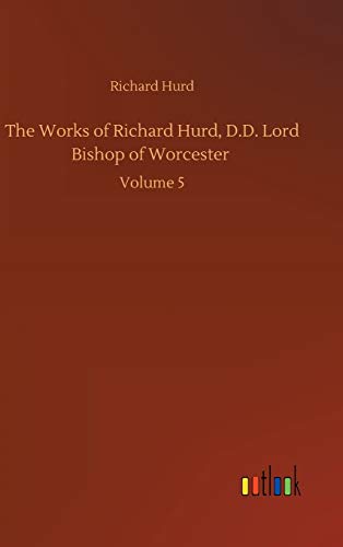 The Works of Richard Hurd, D.D. Lord Bishop of Worcester: Volume 5