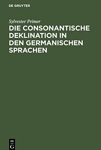 Die consonantische Deklination in den germanischen Sprachen: 1. Abtheilung: Die consonantische Deklination im Altnordischen