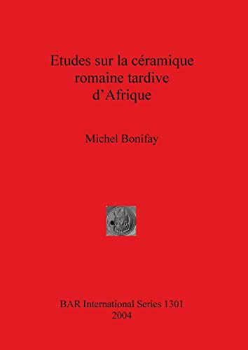 Etudes Sur La Ceramique Romaine Tardive d'Afrique (Bar International, Band 1301)