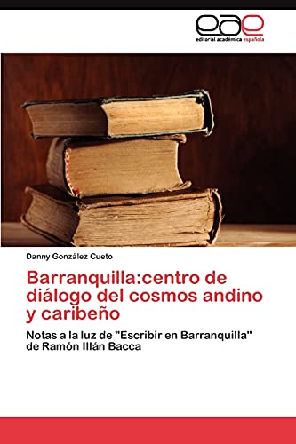 Barranquilla:centro de diálogo del cosmos andino y caribeño: Notas a la luz de Escribir en Barranquilla de Ramón Illán Bacca