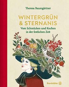 Wintergrün & Sternanis: Vom Schmücken und Kochen in der festlichen Zeit. Rezepte und Weihnachtsdeko, Weihnachtskekse, Festtagsküche, Adventskranz, Basteln