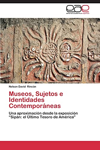Museos, Sujetos e Identidades Contemporáneas: Una aproximación desde la exposición “Sipán: el Último Tesoro de América”