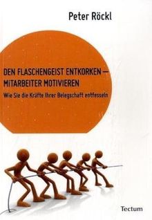 Den Flasschengeist entkorken  Mitarbeiter Motivieren: Wie Sie die Kräfte Ihrer Belegschaft entfesseln