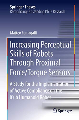 Increasing Perceptual Skills of Robots Through Proximal Force/Torque Sensors: A Study for the Implementation of Active Compliance on the iCub Humanoid Robot (Springer Theses)