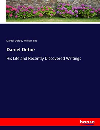 Daniel Defoe: His Life and Recently Discovered Writings