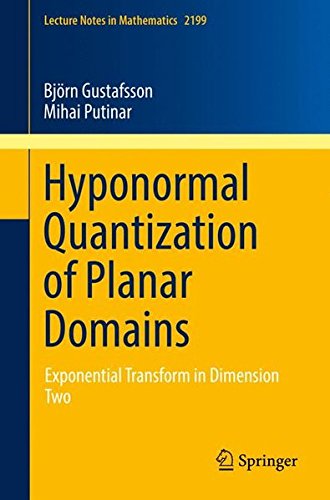 Hyponormal Quantization of Planar Domains: Exponential Transform in Dimension Two (Lecture Notes in Mathematics, Band 2199)