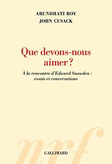 Que devons-nous aimer ? : à la rencontre d'Edward Snowden : essais et conversations