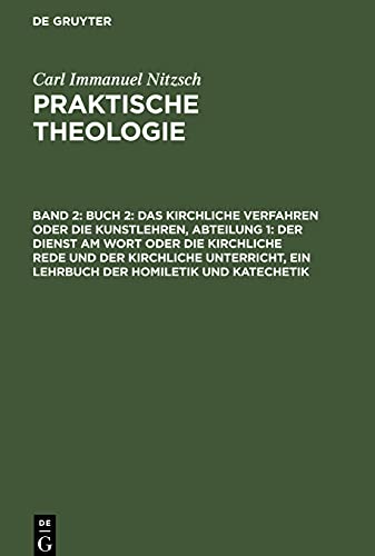 Praktische Theologie, Band 2, Buch 2: Das kirchliche Verfahren oder die Kunstlehren, Abteilung 1: Der Dienst am Wort oder die kirchliche Rede und der ... ein Lehrbuch der Homiletik und Katechetik