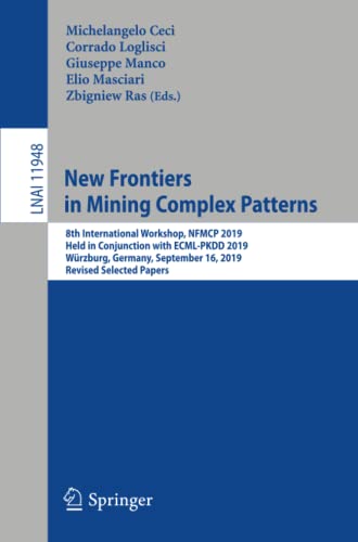 New Frontiers in Mining Complex Patterns: 8th International Workshop, NFMCP 2019, Held in Conjunction with ECML-PKDD 2019, Würzburg, Germany, ... Notes in Computer Science, Band 11948)