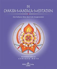 Die Chakra-Mandala-Meditation: Eine heilsame Reise durch die Energiezentren Meditationsfibel