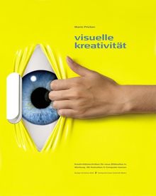 Visuelle Kreativität: Kreativitätstechniken für neue Bilderwelten in Werbung, 3D Animation & Computer-Games