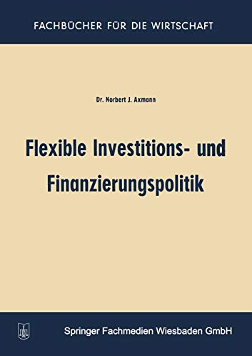 Flexible Investitions- und Finanzierungspolitik (Fachbücher für die Wirtschaft) (German Edition)