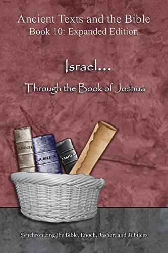 Israel... Through the Book of Joshua - Expanded Edition: Synchronizing the Bible, Enoch, Jasher, and Jubilees (Ancient Texts and the Bible: Book 10)