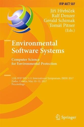 Environmental Software Systems. Computer Science for Environmental Protection: 12th IFIP WG 5.11 International Symposium, ISESS 2017, Zadar, Croatia. and Communication Technology, Band 507