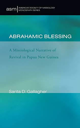 Abrahamic Blessing: A Missiological Narrative of Revival in Papua New Guinea (American Society of Missiology Monograph, Band 21)