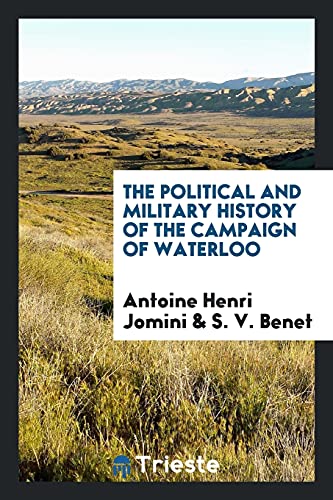 The Political and Military History of the Campaign of Waterloo