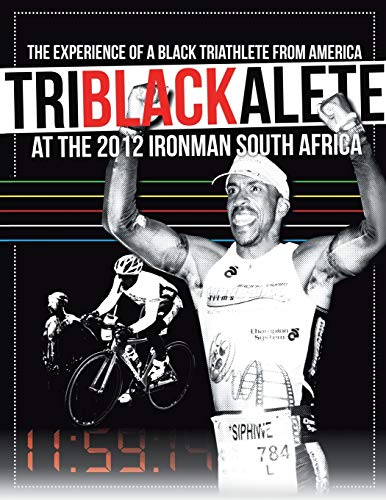 Triblackalete: The Experience of a Black Triathlete from America at the 2012 Ironman South Africa