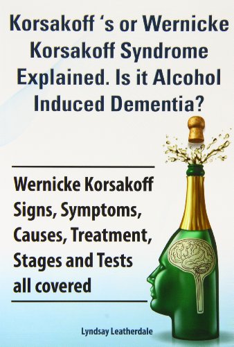 Korsakoff 's or Wernicke Korsakoff Syndrome Explained. Is It Alchohol Induced Dementia? Wernicke Korsakoff Signs, Symptoms, Causes, Treatment, Stages