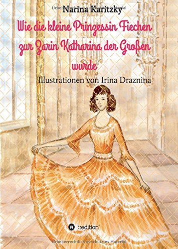 Wie die kleine Prinzessin Fiechen zur Zarin Katharina der Großen wurde: Geschichte(n) für Kinder
