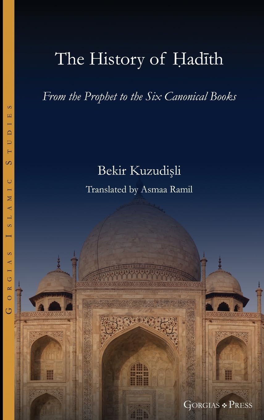 The History of Hadith: From the Prophet to the Six Canonical Books (Gorgias Islamic Studies)