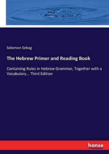 The Hebrew Primer and Reading Book: Containing Rules in Hebrew Grammar, Together with a Vocabulary... Third Edition