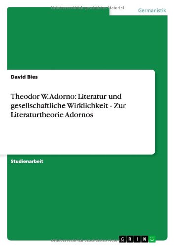 Theodor W. Adorno: Literatur und gesellschaftliche Wirklichkeit - Zur Literaturtheorie Adornos