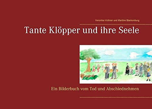 Tante Klöpper und ihre Seele: Ein Bilderbuch vom Tod und Abschiednehmen (Und wo ist der Himmel ?)