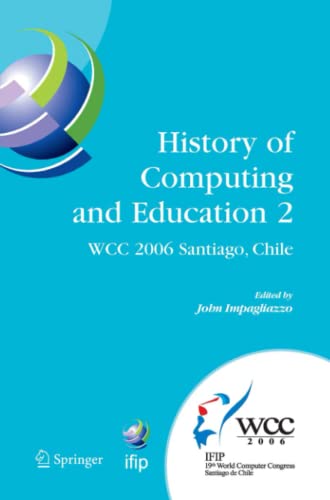 History of Computing and Education 2 (HCE2): IFIP 19th World Computer Congress, WG 9.7, TC 9: History of Computing, Proceedings of the Second ... and Communication Technology, Band 215)