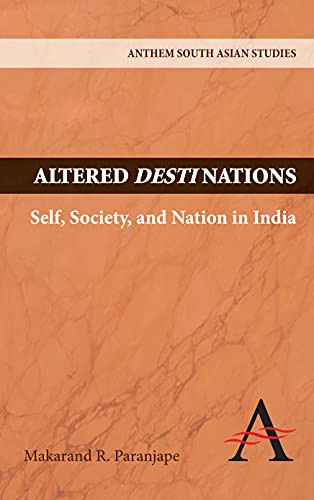 Altered Destinations: Self, Society, and Nation in India (Anthem South Asian Studies)