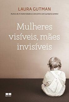 Mulheres Visíveis, Mães Invisíveis (Em Portuguese do Brasil)