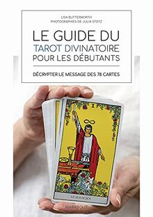 Le guide du tarot divinatoire pour les débutants : décrypter le message des 78 cartes