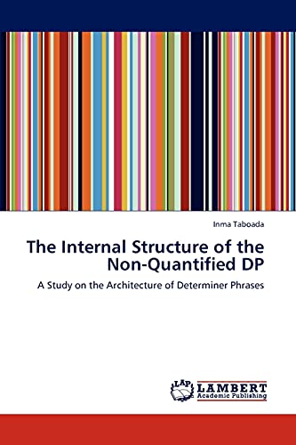 The Internal Structure of the Non-Quantified DP: A Study on the Architecture of Determiner Phrases