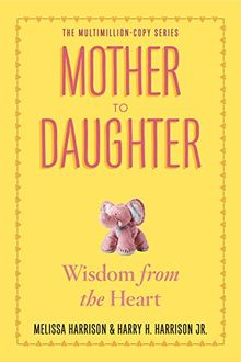 Mother to Daughter: Shared Wisdom from the Heart