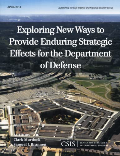 Exploring New Ways to Provide Enduring Strategic Effects for the Department of Defense: April 2014 (CSIS Reports)